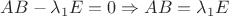$AB-\lambda_{1}E=0 \Rightarrow AB=\lambda_{1}E$ $AB-\lambda_{1}E=0 \Rightarrow AB=\lambda_{1}E$