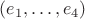 $(e_1, \ldots, e_4)$ $(e_1, \ldots, e_4)$