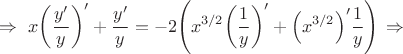 \[\Rightarrow~x\!\left(\frac{y'}{y}\right)'+\frac{y'}{y}=-2\!\left(x^{3/2}\!\left(\frac{1}{y}\right)'+\Bigl(x^{3/2}\Bigl)'\frac{1}{y}\right)\!~\Rightarrow\[