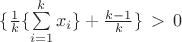 $\{\frac{1}{k}\{\sum\limits_{i=1}^kx_i\}+\frac{k-1}{k}\}\,>\, 0$