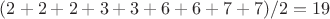$(2+2+2+3+3+6+6+7+7)/2=19$ $(2+2+2+3+3+6+6+7+7)/2=19$