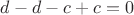 $d-d-c+c=0$