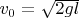 $v_0=\sqrt{2gl}$