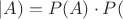 $|A)=P(A)\cdot P($