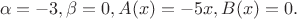 $$\alpha = -3, \beta = 0, A(x) = -5x, B(x) = 0.$$
