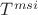 $T^{msi}$