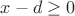 $x-d \ge 0$