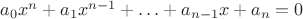 $\[a_0 x^n  + a_1 x^{n - 1}  +  \ldots  + a_{n - 1} x + a_n  = 0\]$