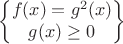 $$
\begin{Bmatrix}
f(x)=g^2(x)\\
g(x)\geq 0
\end{Bmatrix}
$$