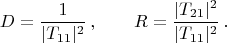 $$D=\frac{1}{|T_{11}|^2}\,,\qquad R=\frac{|T_{21}|^2}{|T_{11}|^2}\,.$$