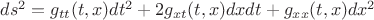 $ds^2 = g_{tt}(t,x)dt^2 + 2g_{xt}(t,x)dxdt + g_{xx}(t,x)dx^2$
