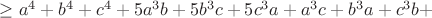 $\ge a^4+b^4+c^4+5a^3b+5b^3c+5c^3a+a^3c+b^3a+c^3b+$