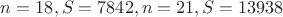 $n=18,S=7842,n=21,S=13938$