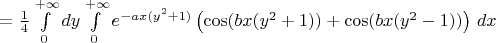 $= \frac14 \int\limits_0^{+\infty} dy \int\limits_0^{+\infty} e^{-ax(y^2+1)} \left( \cos(bx(y^2+1))+\cos (bx(y^2-1))\right) \, dx$