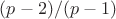 $(p-2)/(p-1)$