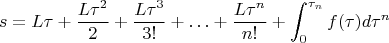 $$   s=L\tau+\dfrac{L\tau^2}{2}+\dfrac{L\tau^3}{3!}+\ldots+\dfrac{L\tau^n}{n!}+
     \int_{0}^{\tau_n}{f(\tau)}{d\tau^n}
$$