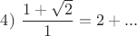 $4)\ \dfrac{1+\sqrt{2}}{1}=2+...$
