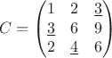 $$
C=\begin{pmatrix}
1&2&\underline{3}\\
\underline{3}&6&9\\
2&\underline{4}&6\\
\end{pmatrix}
$$