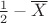 $\frac12-\overline X$