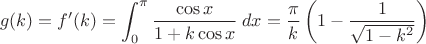 $$g(k)=f'(k)=\int_0^{\pi} \frac{\cos x}{1+k \cos x} \; dx = \frac{\pi}{k} \left(1-\frac{1}{\sqrt{1-k^2}} \right)$$