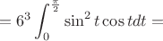 $$= 6^3 \int_{0}^{\frac\pi2} \sin^2 t \cos t dt =$$