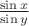 $\frac{\sin x}{\sin y}$
