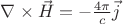 $\nabla\times\vec{H} = -\frac{4\pi}{c}\vec{j}$