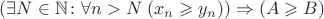 $(\exists N \in \mathbb{N} \colon \forall n>N \; (x_n \geqslant y_n)) \Rightarrow (A \geqslant B)$