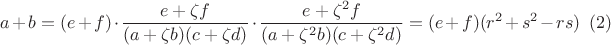 $$a+b = (e+f)\cdot\frac{e+\zeta f}{(a + \zeta b)(c + \zeta d)}\cdot\frac{e+\zeta^2 f}{(a + \zeta^2 b)(c + \zeta^2 d)} = (e+f)(r^2+s^2-rs)\eqno{(2)}$$