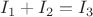 $I_1+I_2=I_3$