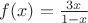 $f(x)= \frac{3x}{1-x}$