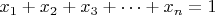 $ x_1 + x_2 + x_3 + \dots + x_n = 1