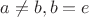 $a \ne b, b = e$