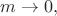 $m\to 0,$ $m\to 0,$