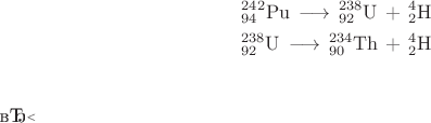 \begin{gather*}
\mathrm{{}^{242}_{94}Pu \,\longrightarrow\, {}^{238}_{92}U\,+\, {}^4_2H} \\
\mathrm{{}^{238}_{92}U \,\longrightarrow\, {}^{234}_{90}Th\,+\, {}^4_2H} \\
\end{gather*}​