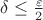$\delta \le \frac {\varepsilon} {2}$