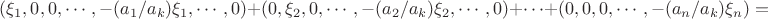 $(\xi_1,0,0,\cdots,-(a_1/a_k)\xi_1,\cdots,0)+(0,\xi_2,0,\cdots,-(a_2/a_k)\xi_2,\cdots,0)+\cdots+(0,0,0,\cdots,-(a_n/a_k)\xi_n)=$