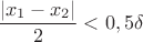 $\dfrac{|x_1-x_2|}{2} < 0,5\delta$