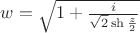 $w=\sqrt{1+\frac{i}{\sqrt{2}\sh\frac{z}{2}}}$