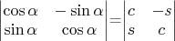 \begin{vmatrix}
\cos\alpha & -\sin\alpha \\
\sin\alpha & \cos\alpha
\end{vmatrix}=\begin{vmatrix}
c & -s \\
s & c
\end{vmatrix}