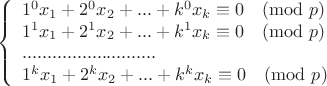 $$ \left\{
\begin{array}{llll}
1^0 x_1 + 2^0x_2 + ... + k^0 x_k \equiv 0 \pmod p \\
1^1 x_1 + 2^1x_2 + ... + k^1 x_k \equiv 0 \pmod p \\
........................... \\
1^k x_1 + 2^kx_2 + ... + k^k x_k \equiv 0 \pmod p
\end{array}
$$