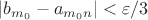 $|b_{m_0}-a_{m_0n}|<\varepsilon/3$