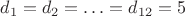 $d_1 = d_2 = &hellip; = d_{12} = 5$