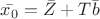 $\bar {x_0}= \bar {Z}+T \bar b$