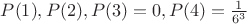 $P(1), P(2), P(3) = 0, P(4) = \frac{1}{6^3}$