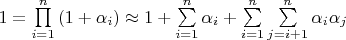 $1 = \prod\limits_{i=1}^{n}\left(1+\alpha_i \right) \approx 1 + \sum\limits_{i=1}^{n}\alpha_i + \sum\limits_{i=1}^{n}\sum\limits_{j=i+1}^{n} \alpha_i \alpha_j$