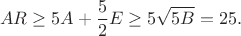 $$AR\ge5A+\frac52E\ge5\sqrt{5B}=25.$$