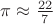 $\pi\approx\frac{22}{7}$
