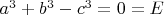 $a^3+b^3-c^3=0=E$