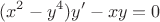 $$(x^2 - y^4)y' - xy = 0 $$